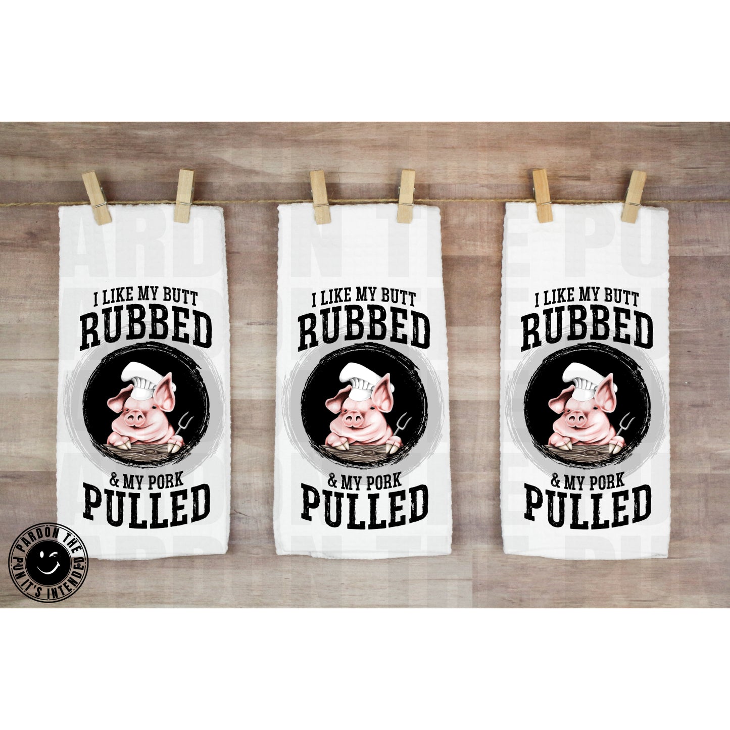 I Like My Butt Rubbed and My Pork Pulled Tea Towel