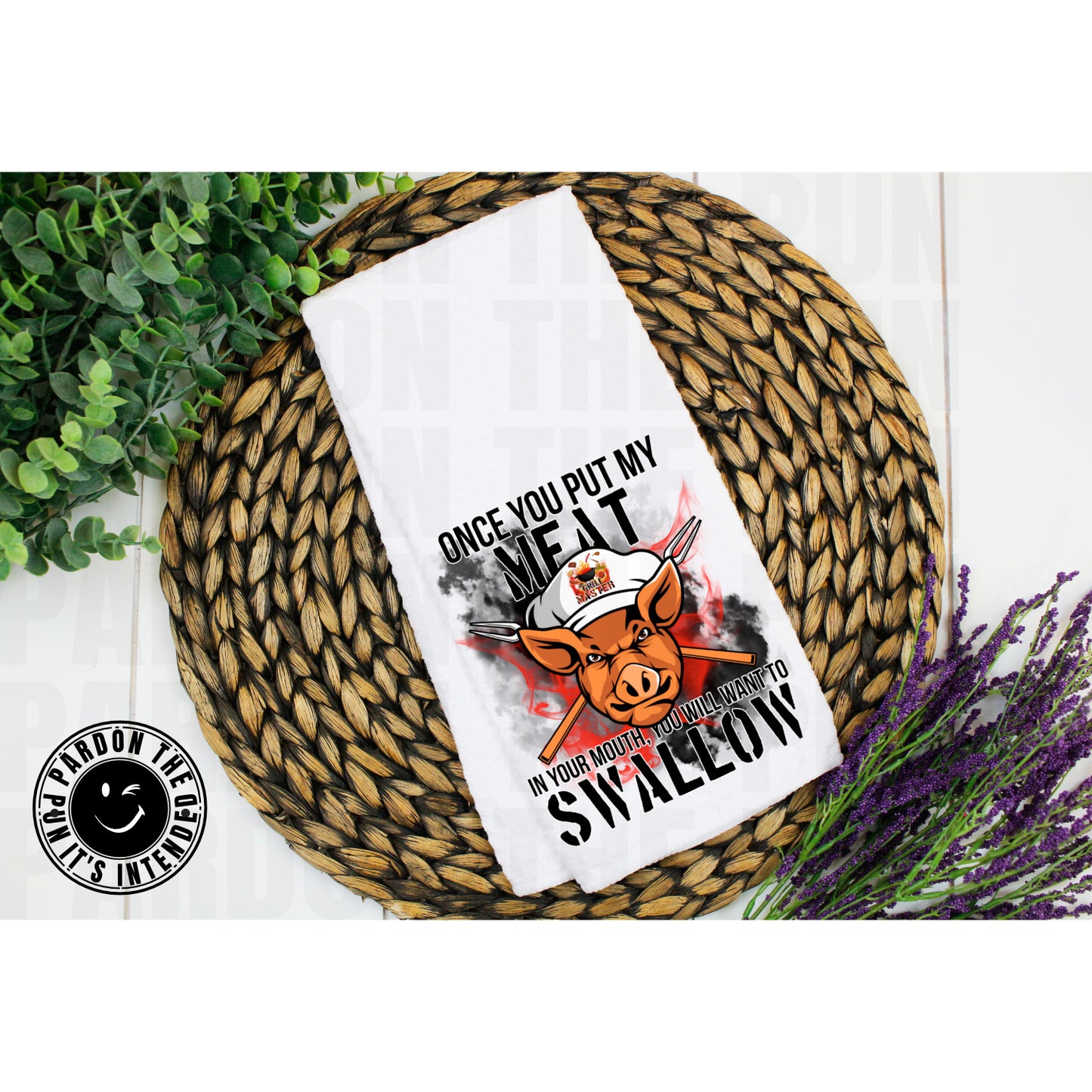 Once You Put My Meat In Your Mouth You Will Want To Swallow Tea Towel