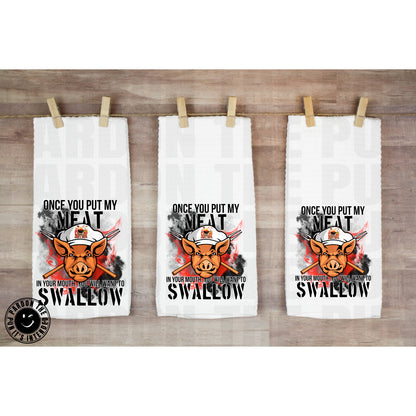 Once You Put My Meat In Your Mouth You Will Want To Swallow Tea Towel