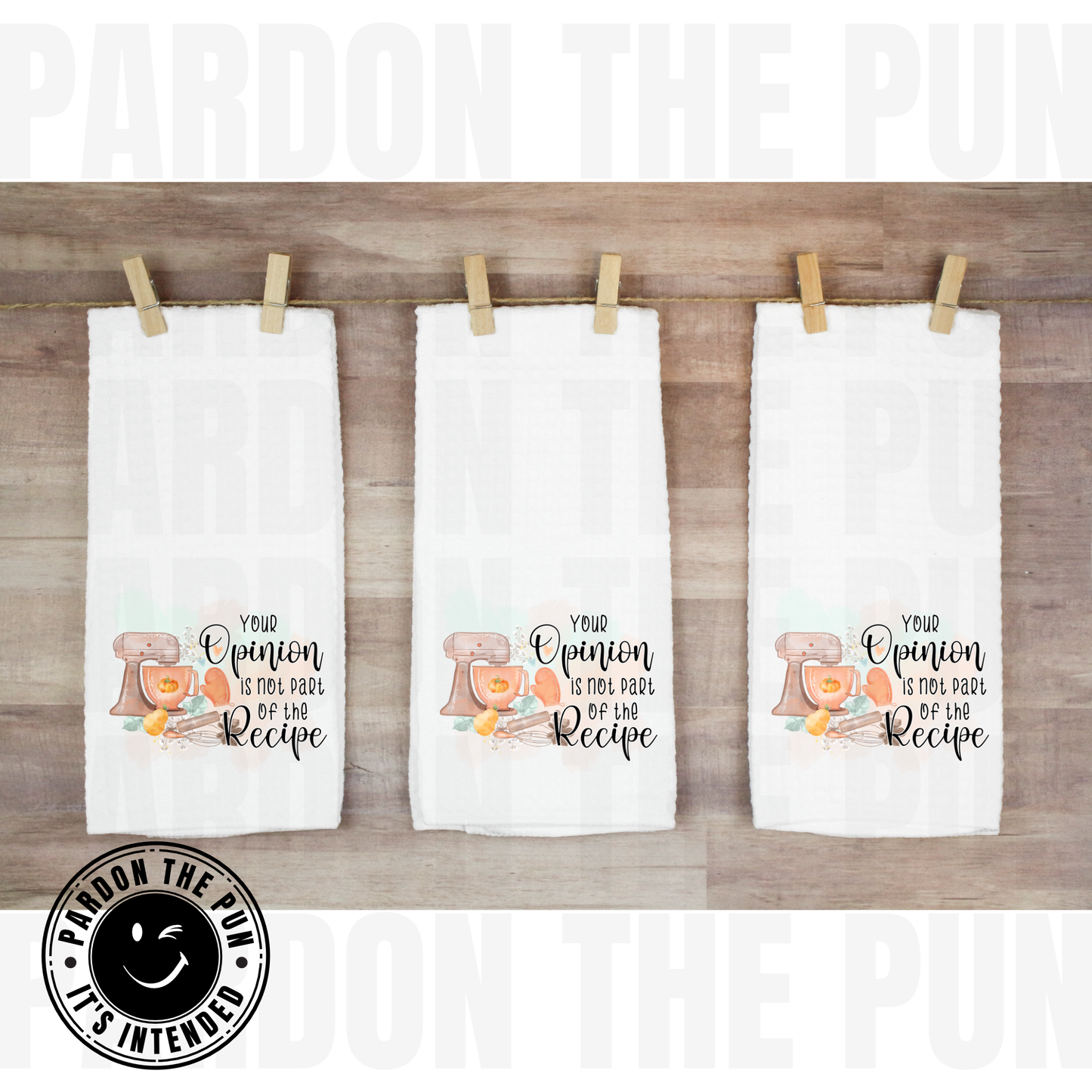 Your Opinion Isn't Part Of The Recipe Tea Towel