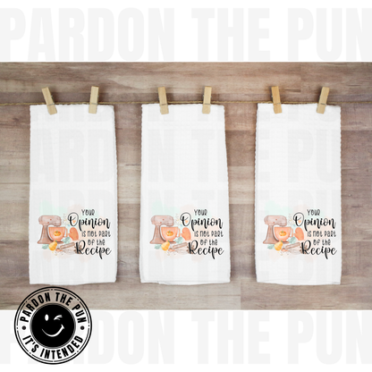 Your Opinion Isn't Part Of The Recipe Tea Towel