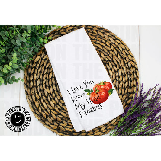 I Love You From My Head To-Ma-Toes Tea Towel