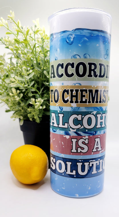 According To Chemistry Alcohol Is A Solution Tumbler